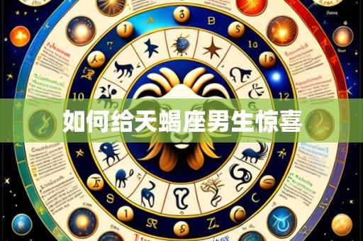如何给天蝎座男生惊喜