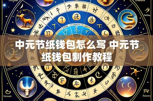 中元节纸钱包怎么写 中元节纸钱包制作教程