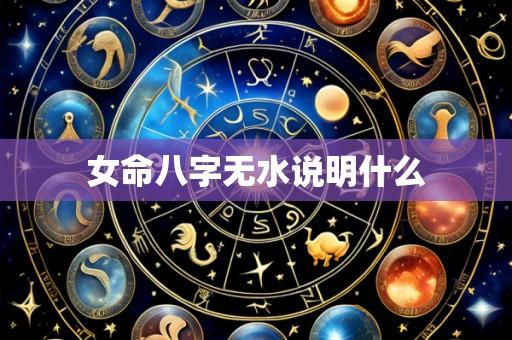 女命八字无水说明什么