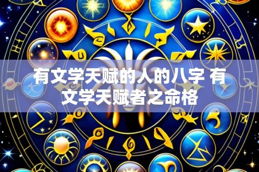 有文学天赋的人的八字 有文学天赋者之命格