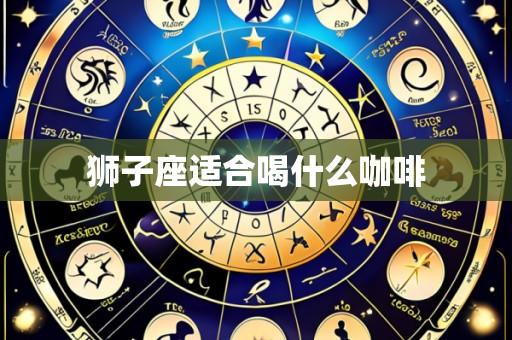 狮子座适合喝什么咖啡