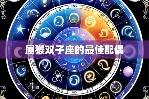 属猴双子座的最佳配偶