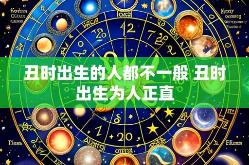 丑时出生的人都不一般 丑时出生为人正直