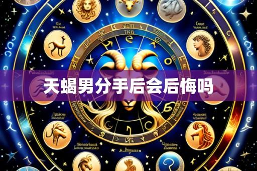 天蝎男分手后会后悔吗