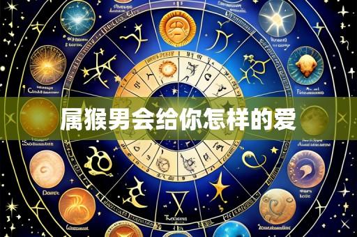 属猴男会给你怎样的爱