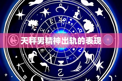 天秤男精神出轨的表现