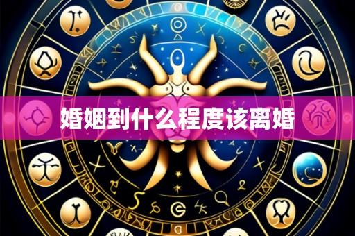 婚姻到什么程度该离婚
