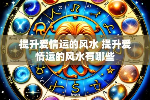 提升爱情运的风水 提升爱情运的风水有哪些