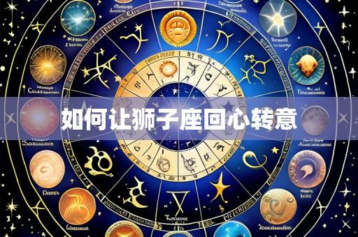 如何让狮子座回心转意