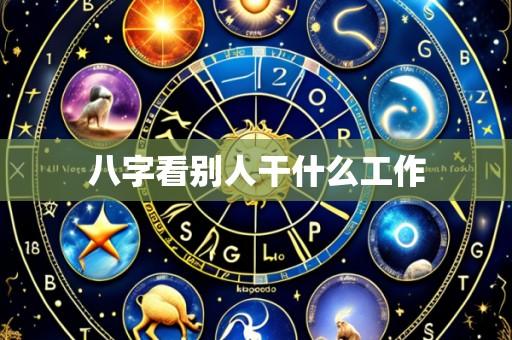 八字看别人干什么工作