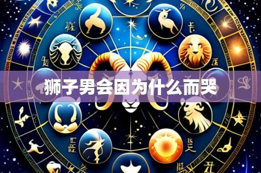 狮子男会因为什么而哭