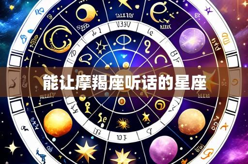 能让摩羯座听话的星座