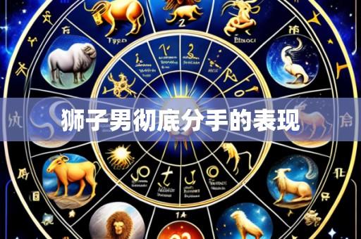 狮子男彻底分手的表现