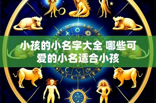 小孩的小名字大全 哪些可爱的小名适合小孩