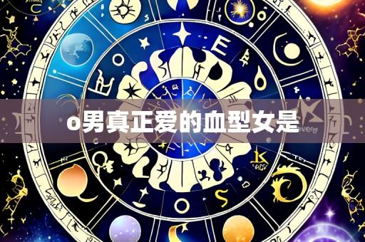 o男真正爱的血型女是