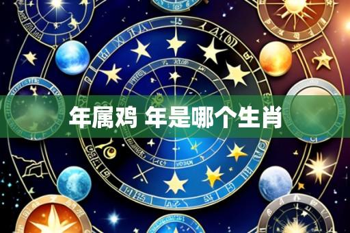 年属鸡 年是哪个生肖