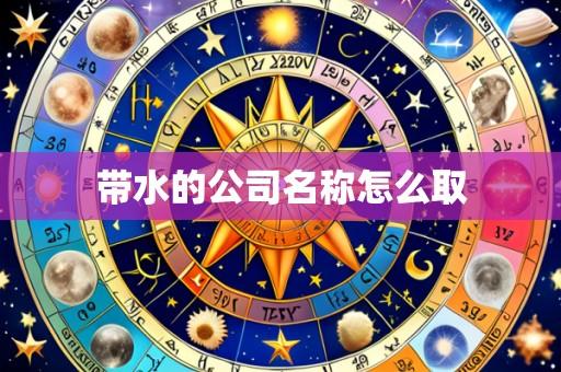 带水的公司名称怎么取