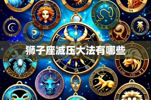 狮子座减压大法有哪些