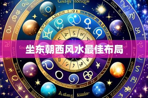 坐东朝西风水最佳布局