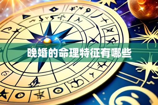 晚婚的命理特征有哪些