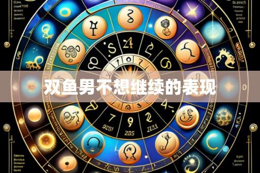 双鱼男不想继续的表现