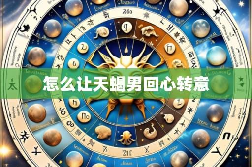 怎么让天蝎男回心转意