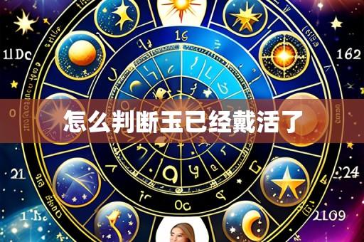怎么判断玉已经戴活了