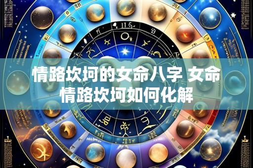 情路坎坷的女命八字 女命情路坎坷如何化解