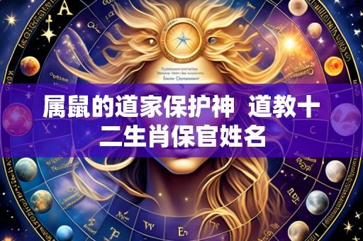 属鼠的道家保护神 道教十二生肖保官姓名