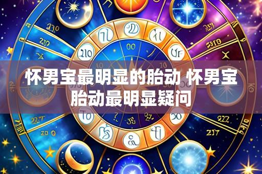 怀男宝最明显的胎动 怀男宝胎动最明显疑问