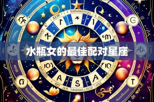 水瓶女的最佳配对星座