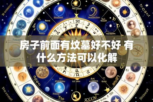 房子前面有坟墓好不好 有什么方法可以化解