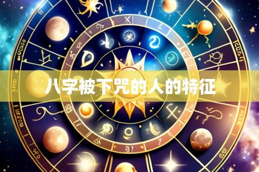 八字被下咒的人的特征