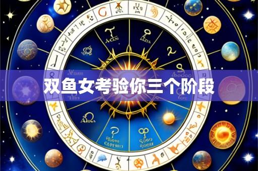双鱼女考验你三个阶段
