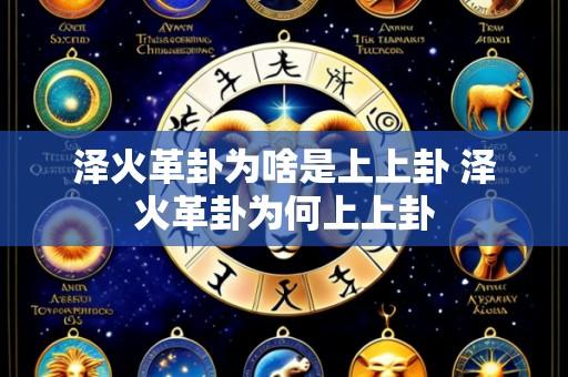 泽火革卦为啥是上上卦 泽火革卦为何上上卦