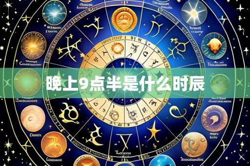 晚上9点半是什么时辰