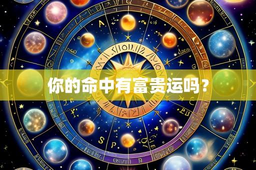 你的命中有富贵运吗?