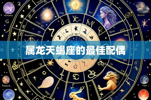 属龙天蝎座的最佳配偶
