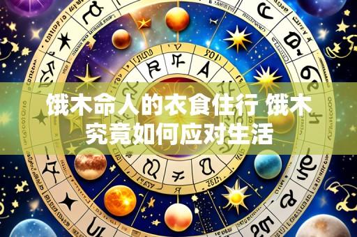 饿木命人的衣食住行 饿木究竟如何应对生活