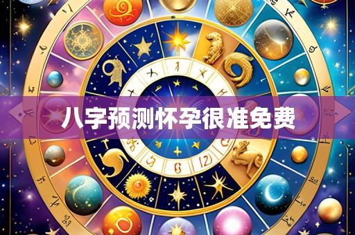 八字预测怀孕很准免费