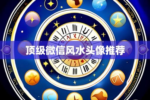 顶级微信风水头像推荐