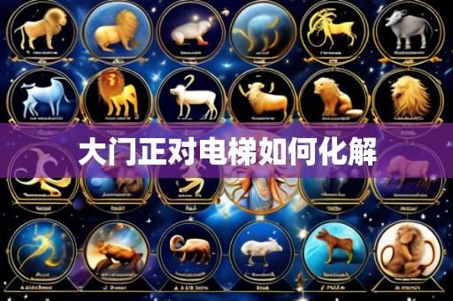 大门正对电梯如何化解