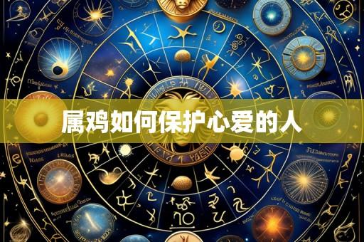 属鸡如何保护心爱的人