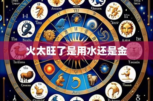 火太旺了是用水还是金
