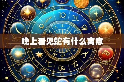 晚上看见蛇有什么寓意