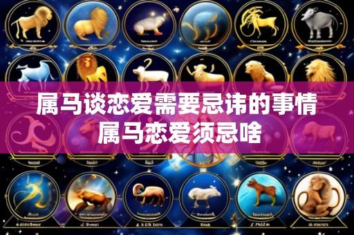 属马谈恋爱需要忌讳的事情 属马恋爱须忌啥