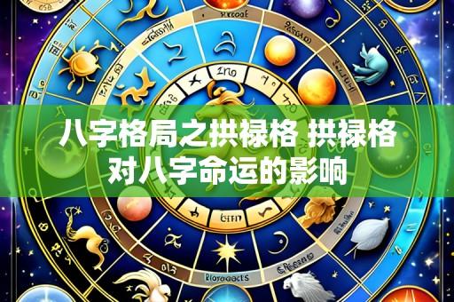 八字格局之拱禄格 拱禄格对八字命运的影响