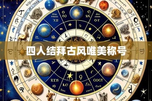 四人结拜古风唯美称号