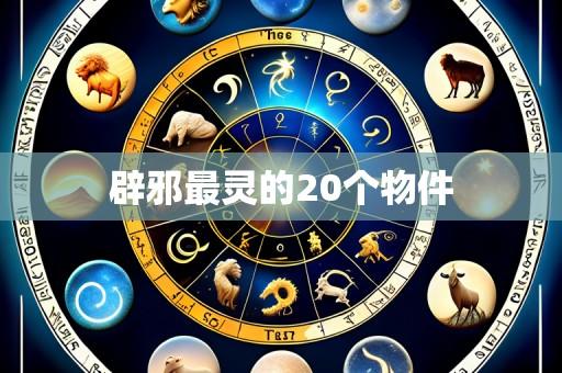 辟邪最灵的20个物件