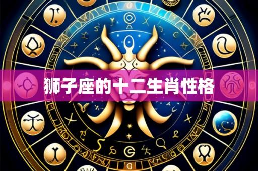 狮子座的十二生肖性格